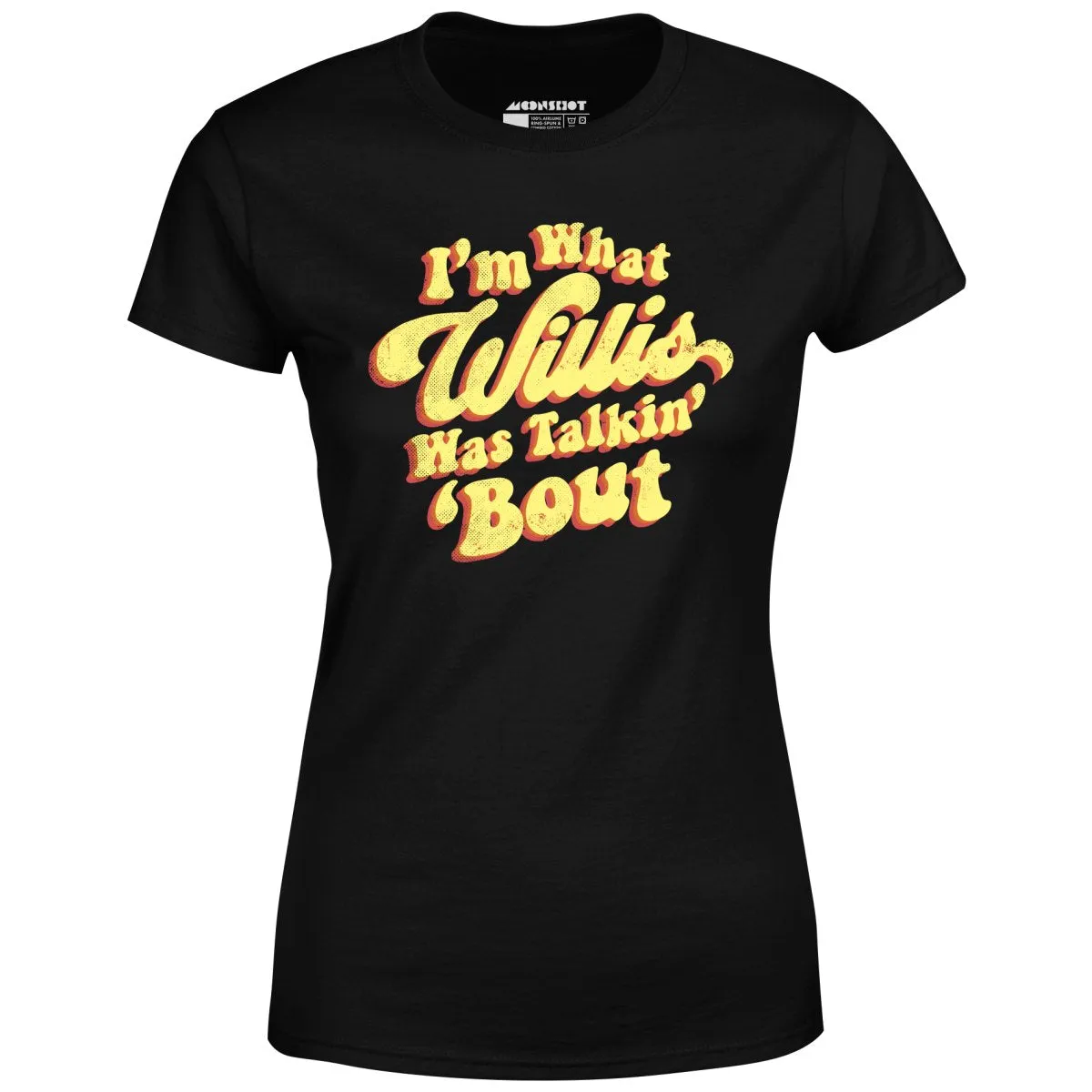 I'm What Willis Was Talkin 'Bout - Women's T-Shirt