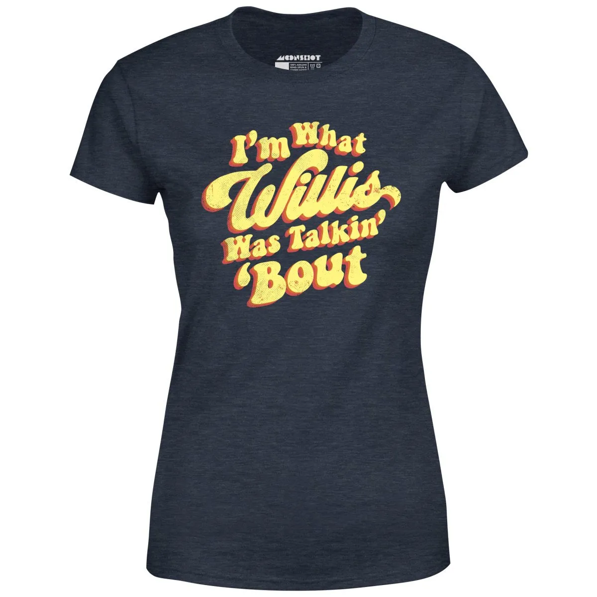 I'm What Willis Was Talkin 'Bout - Women's T-Shirt