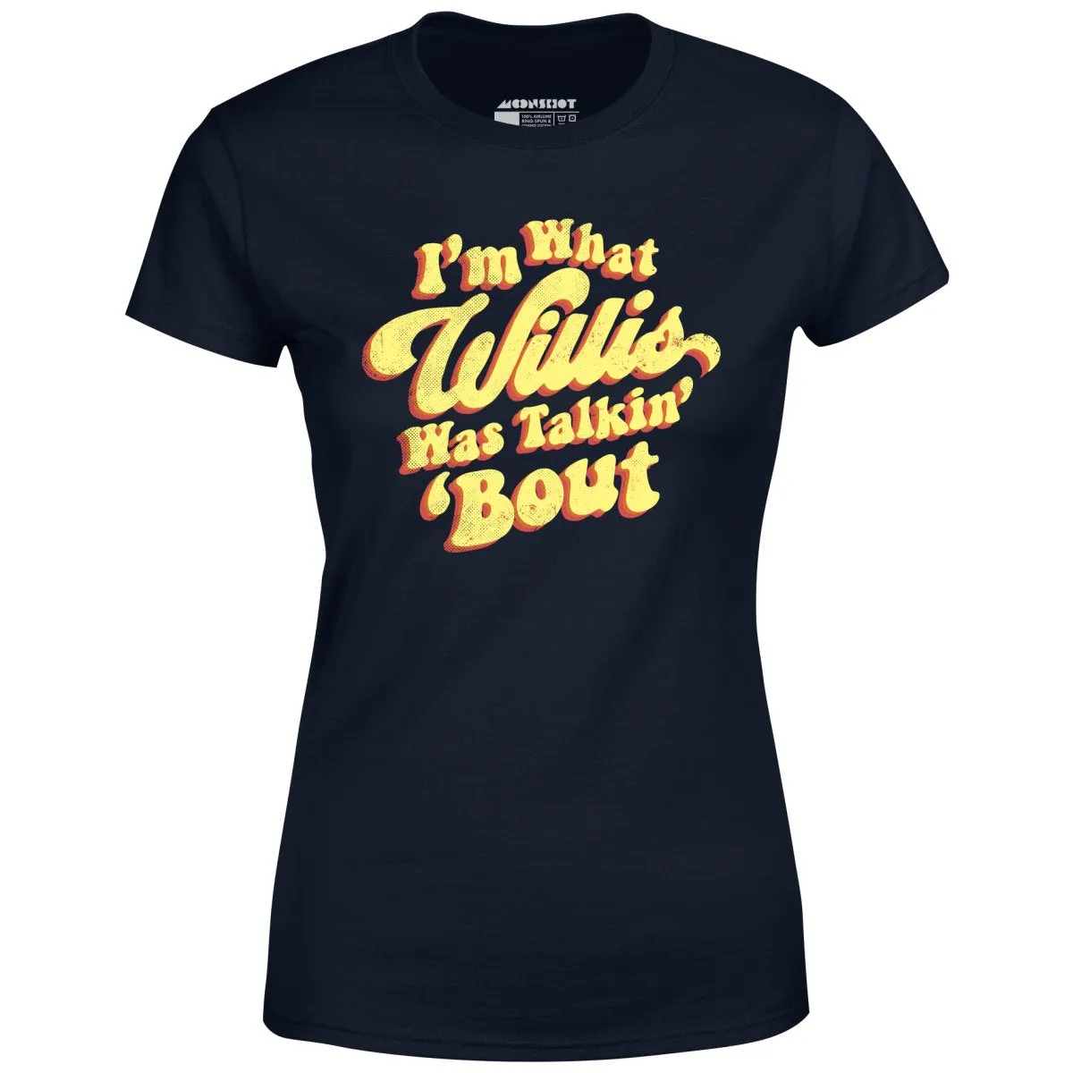 I'm What Willis Was Talkin 'Bout - Women's T-Shirt