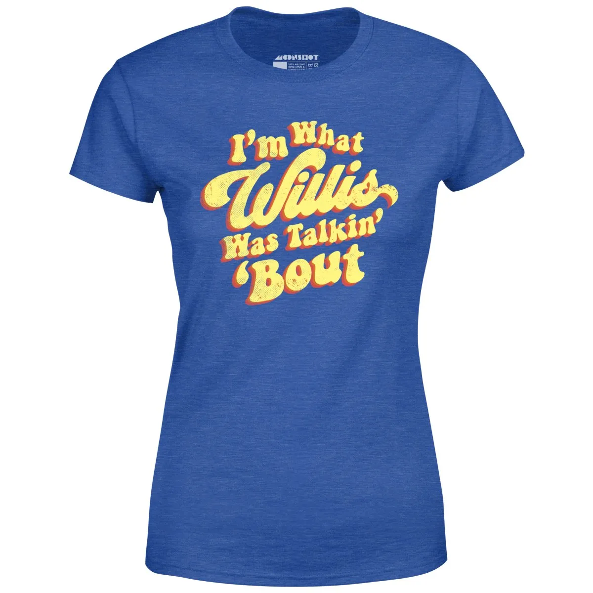 I'm What Willis Was Talkin 'Bout - Women's T-Shirt