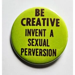 Vintage Reproduction Be Creative Invent A Sexual Perversion Small Pinback Button | 1.25" Diameter '60 '70s '80s Retro Pin